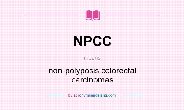 What does NPCC mean? It stands for non-polyposis colorectal carcinomas