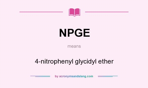 What does NPGE mean? It stands for 4-nitrophenyl glycidyl ether