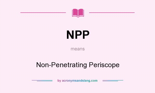 What does NPP mean? It stands for Non-Penetrating Periscope