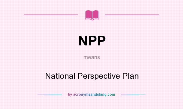 What does NPP mean? It stands for National Perspective Plan