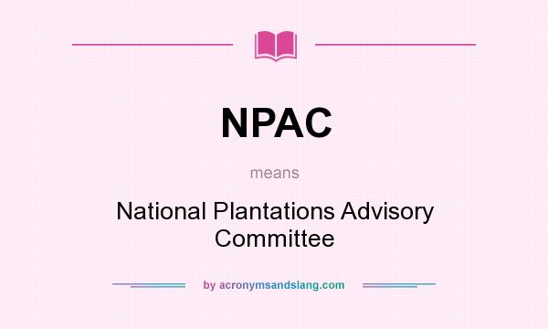 What does NPAC mean? It stands for National Plantations Advisory Committee