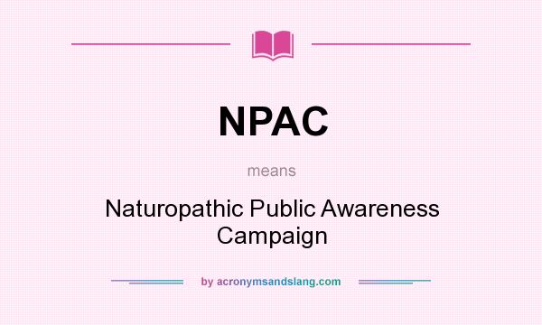What does NPAC mean? It stands for Naturopathic Public Awareness Campaign