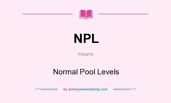 What does NPL mean? It stands for Normal Pool Levels