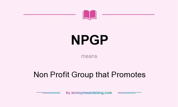 What does NPGP mean? It stands for Non Profit Group that Promotes