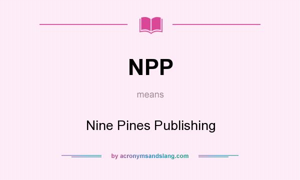 What does NPP mean? It stands for Nine Pines Publishing