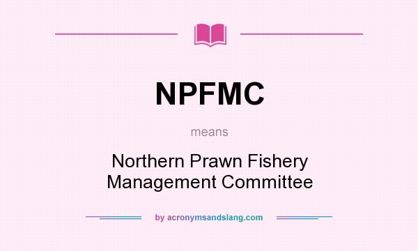What does NPFMC mean? It stands for Northern Prawn Fishery Management Committee