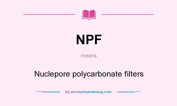 What does NPF mean? It stands for Nuclepore polycarbonate filters