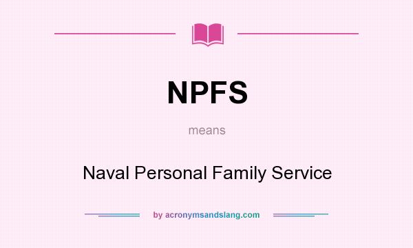 What does NPFS mean? It stands for Naval Personal Family Service