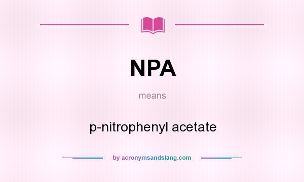 What does NPA mean? It stands for p-nitrophenyl acetate