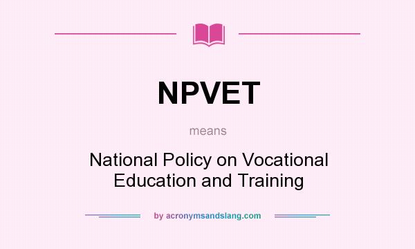 What does NPVET mean? It stands for National Policy on Vocational Education and Training