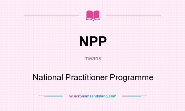 What does NPP mean? It stands for National Practitioner Programme