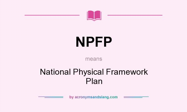 What does NPFP mean? It stands for National Physical Framework Plan
