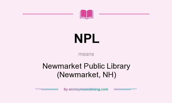 What does NPL mean? It stands for Newmarket Public Library (Newmarket, NH)