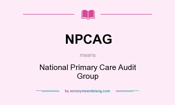 What does NPCAG mean? It stands for National Primary Care Audit Group