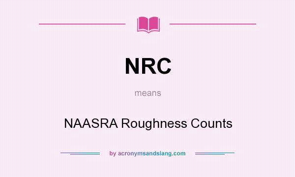 What does NRC mean? It stands for NAASRA Roughness Counts