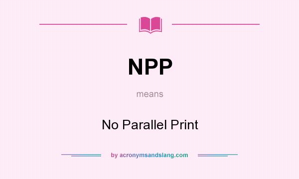 What does NPP mean? It stands for No Parallel Print