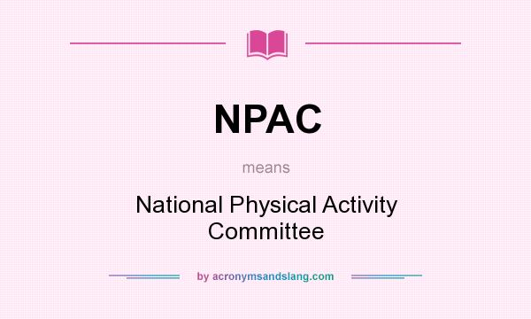 What does NPAC mean? It stands for National Physical Activity Committee