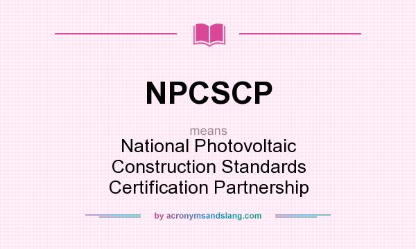 What does NPCSCP mean? It stands for National Photovoltaic Construction Standards Certification Partnership