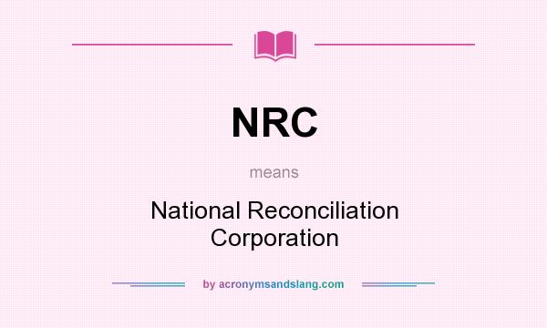 What does NRC mean? It stands for National Reconciliation Corporation