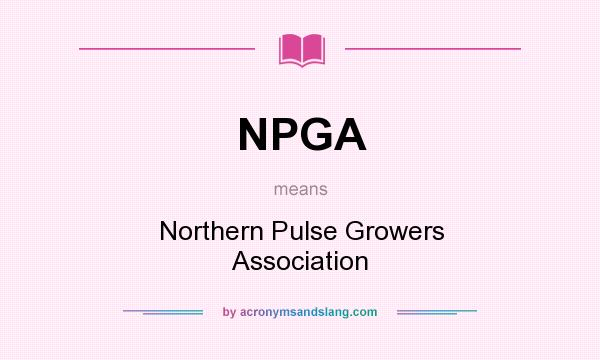 What does NPGA mean? It stands for Northern Pulse Growers Association