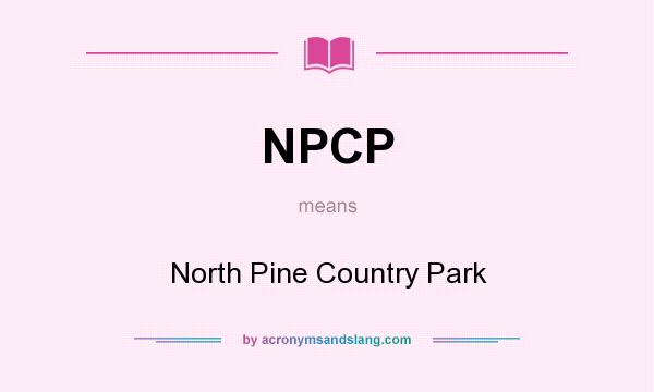 What does NPCP mean? It stands for North Pine Country Park