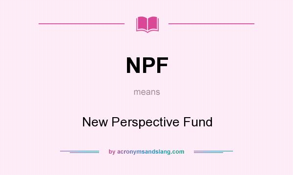 What does NPF mean? It stands for New Perspective Fund