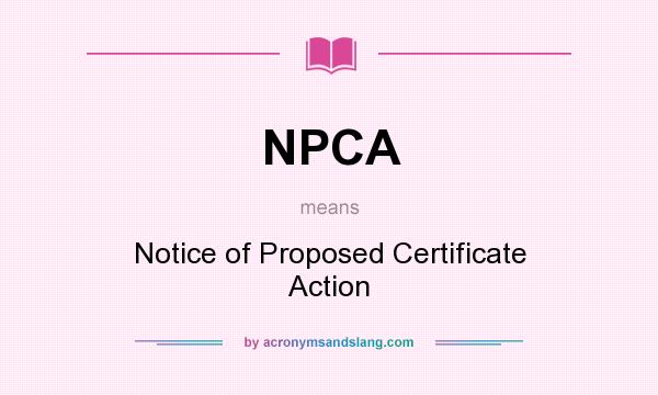 What does NPCA mean? It stands for Notice of Proposed Certificate Action