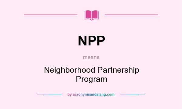What does NPP mean? It stands for Neighborhood Partnership Program