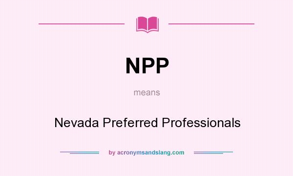 What does NPP mean? It stands for Nevada Preferred Professionals