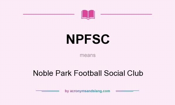 What does NPFSC mean? It stands for Noble Park Football Social Club