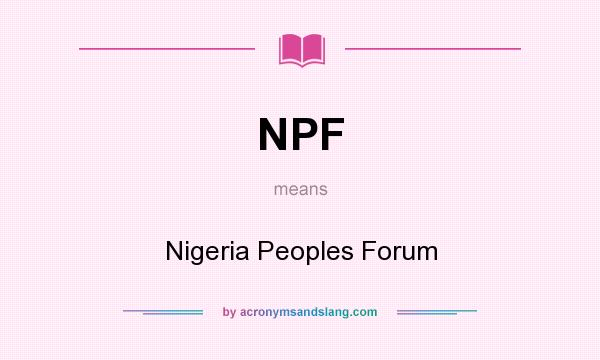 What does NPF mean? It stands for Nigeria Peoples Forum