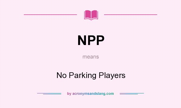 What does NPP mean? It stands for No Parking Players