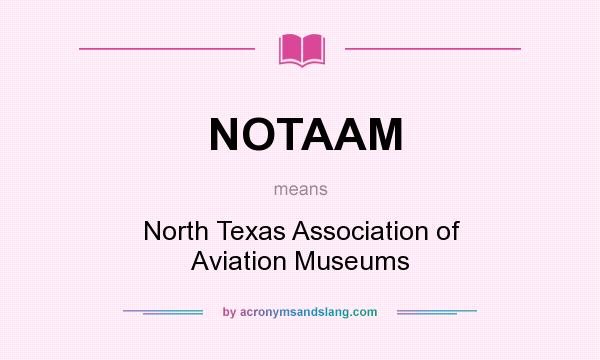What does NOTAAM mean? It stands for North Texas Association of Aviation Museums