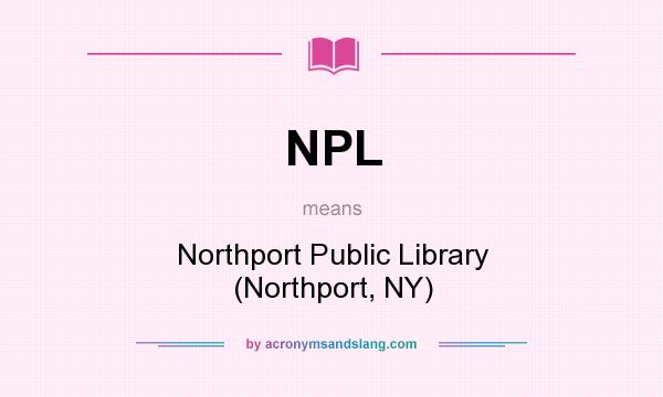 What does NPL mean? It stands for Northport Public Library (Northport, NY)