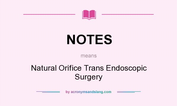 What does NOTES mean? It stands for Natural Orifice Trans Endoscopic Surgery