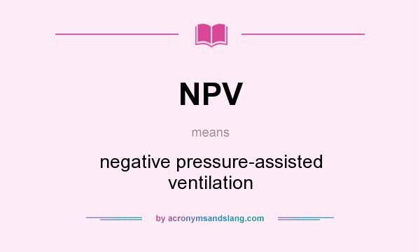 What does NPV mean? It stands for negative pressure-assisted ventilation