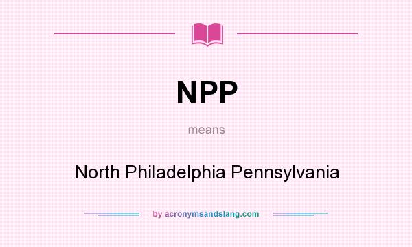 What does NPP mean? It stands for North Philadelphia Pennsylvania
