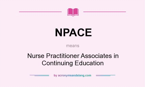 What does NPACE mean? It stands for Nurse Practitioner Associates in Continuing Education