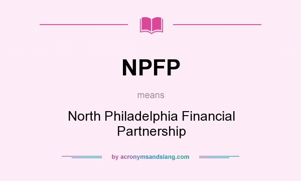 What does NPFP mean? It stands for North Philadelphia Financial Partnership