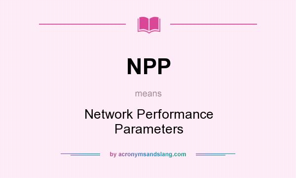 What does NPP mean? It stands for Network Performance Parameters