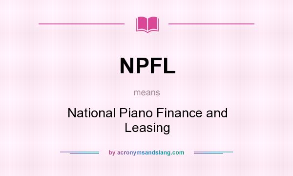 What does NPFL mean? It stands for National Piano Finance and Leasing