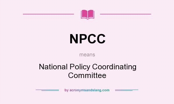 What does NPCC mean? It stands for National Policy Coordinating Committee