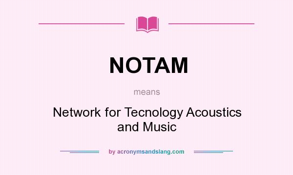 What does NOTAM mean? It stands for Network for Tecnology Acoustics and Music