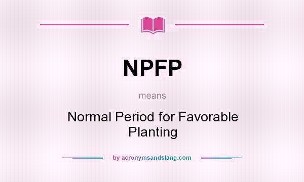What does NPFP mean? It stands for Normal Period for Favorable Planting