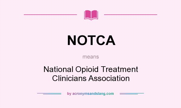 What does NOTCA mean? It stands for National Opioid Treatment Clinicians Association