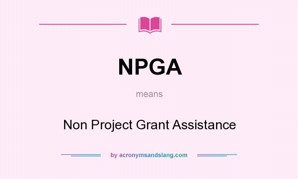 What does NPGA mean? It stands for Non Project Grant Assistance