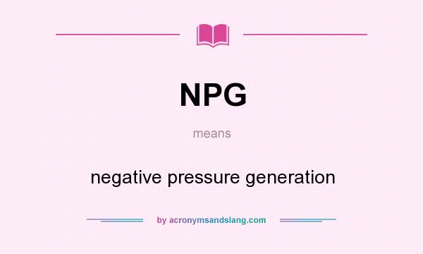 What does NPG mean? It stands for negative pressure generation