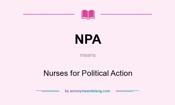 What does NPA mean? It stands for Nurses for Political Action