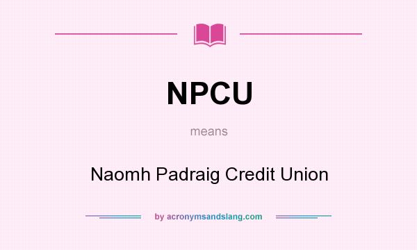 What does NPCU mean? It stands for Naomh Padraig Credit Union