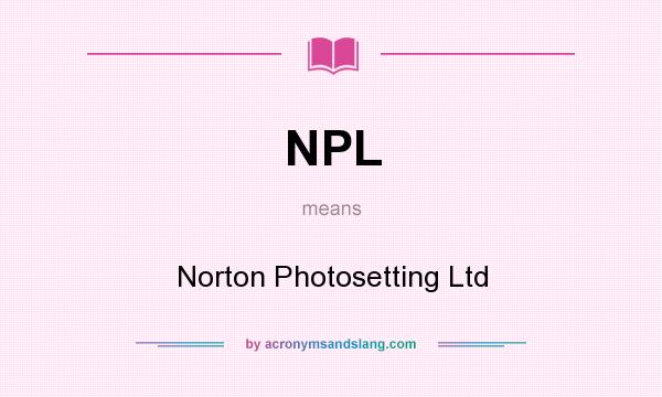 What does NPL mean? It stands for Norton Photosetting Ltd